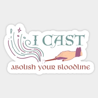 I cast abolish your bloodline Sticker